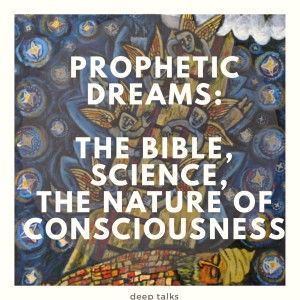 Ep 25: Prophetic Dreams- The Bible, Science, Consciousness