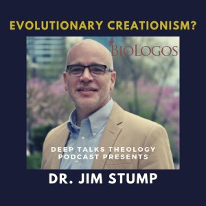 Ep 32: Dr. Jim Stump, VP of BioLogos- Evolutionary Creationism?