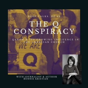 Ep 62- The Q Conspiracy: QAnon, Trump, & the American Church with Bonnie Kristian