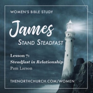Steadfast in Relationship, James 4:1–12, Pam Larson 10.25.23