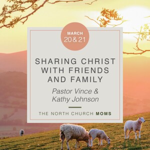 MOMS: Sharing Christ With Friends and Family, Vince & Kathy Johnson 2.21.23