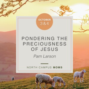 MOMS: Ponder the Preciousness of Jesus, Pam Larson, October 5, 2022