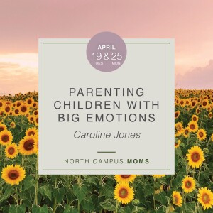 MOMS: Shepherding Children with Big Emotions, Caroline Jones, April 25, 2022