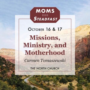 Missions, Ministry and Motherhood, Carmen Tomaszewski, MOMS 10.17.23