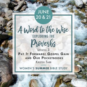 A Word to the Wise: Exploring the Proverbs, L3, Kristin Tabb 6.21.23