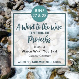 A Word to the Wise: Exploring the Proverbs, L4, Charisse Compton, 6.27.23