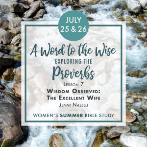 A Word to the Wise: Exploring the Proverbs, L7, Jenni Naselli 7.26.23