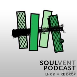 Soulvent Records Podcast: Episode 20 (hosted by LHR & Mike Drop)