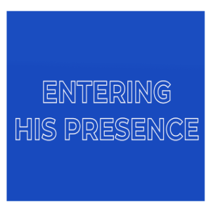 Entering Into His Presence