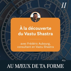 À la découverte du Vastu Shastra | avec Frédéric Aubourg