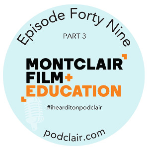 Episode 49 Part 3:  Montclair Film Education