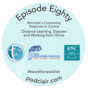 Episode 80, Part 2:  Montclair's Community Response to Corona - Distance Learning, Daycare, Working from Home