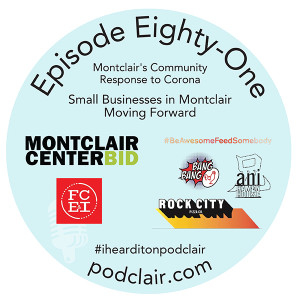 Episode 81, Part 1: Montclair's Community Response to Corona - Montclair Center BID, Feliciano Center at Montclair State University, Ani Ramen's #BeAwesomeFeedSomebody