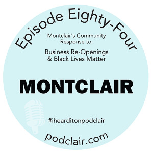 Episode 84:  Montclair's Community Response Business Re-Openings & Black Lives Matter