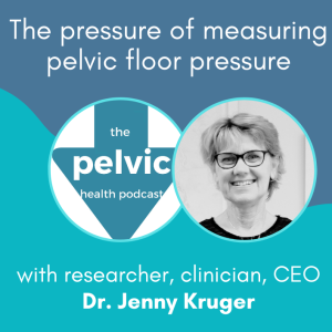 The pressure of measuring pelvic floor pressure. How much do we know? With Dr. Jennifer Kruger