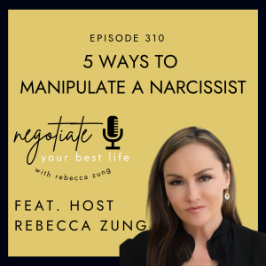 5 Ways to Manipulate a Narcissist with Rebecca Zung on Negotiate Your Best Life #310