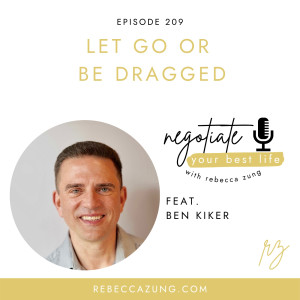 ”Let Go or Be Dragged” with Ben Kiker on Negotiate Your Best Life with Rebecca Zung #209