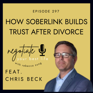 How Soberlink Builds Trust After Divorce with Chris Beck on Negotiate Your Best Life with Rebecca Zung #297
