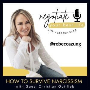 How to Survive Narcissism with Guest Christian Gottlieb on Rebecca Zung’s Negotiate Your Best Life #333