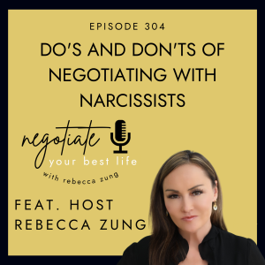 Do‘s and Don‘ts of Negotiating with Narcissists With Rebecca Zung on Negotiate Your Best Life #304