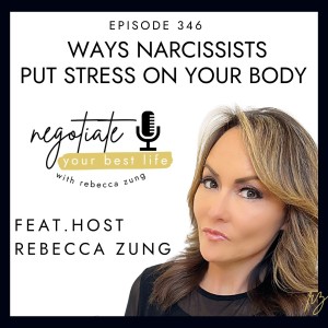 Ways Narcissists Put Stress On Your Body With Rebecca Zung on Negotiate Your Best Life #346