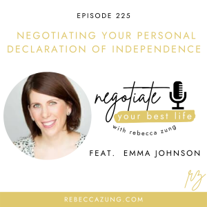 "Negotiating Your Personal Declaration of Independence" with Emma Johnson on Negotiate Your Best Life with Rebecca Zung #225