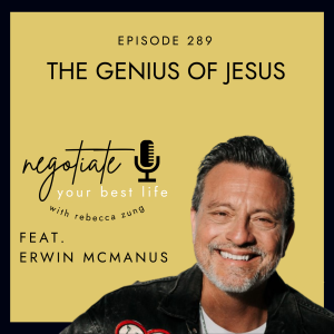 ”The Genius of Jesus” with Erwin McManus on Negotiate Your Best Life with Rebecca Zung #289