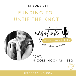 "Funding to Untie the Knot" with Nicole Noonan, Esq. on Negotiate Your Best Life with Rebecca Zung #234