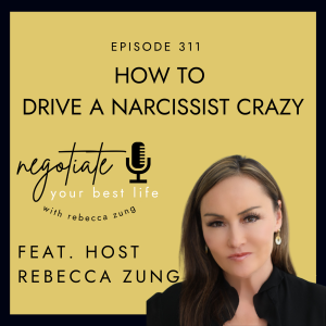 How to Drive a Narcissist Crazy with Rebecca Zung on Negotiate Your Best Life #311