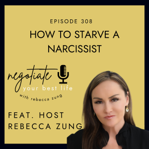 How to Starve a Narcissist with Rebecca Zung on Negotiate Your Best Life #308