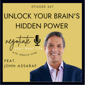 "Unlock Your Brain's Hidden Power" with John Assaraf on Negotiate Your Best Life with Rebecca Zung #267