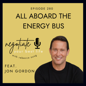 ”All Aboard the Energy Bus” with Jon Gordon on Negotiate Your Best Life with Rebecca Zung #280