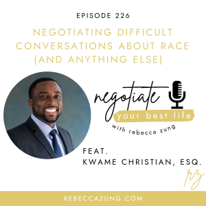 "Negotiating Difficult Conversations About Race (And Anything Else) with Kwame Christian, Esq. on Negotiate Your Best Life with Rebecca Zung #226