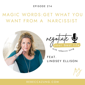Magic Words:  How to Get What You Want From a Narcissist with Guest Lindsey Ellison on Negotiate Your Best Life with Rebecca Zung #214