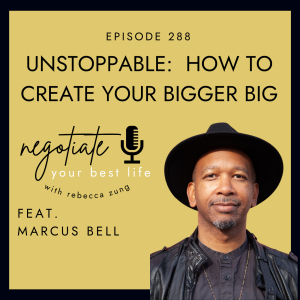 ”Unstoppable:  How to Create Your Bigger Big” with Marcus Bell on Negotiate Your Best Life with Rebecca Zung #288