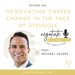”Negotiating Career Change in the Face of Struggle” with Michael Valdes on Negotiate Your Best Life with Rebecca Zung #208