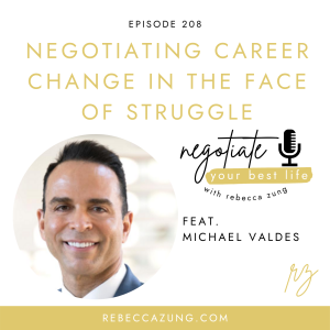 "Negotiating Career Change in the Face of Struggle" with Michael Valdes on Negotiate Your Best Life with Rebecca Zung #208