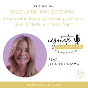 ”Nuclear Meltdown:  Overcome Toxic Divorce Emotions and Create a Fresh Start” with Jenn Giamo on Negotiate Your Best Life with Rebecca Zung #204
