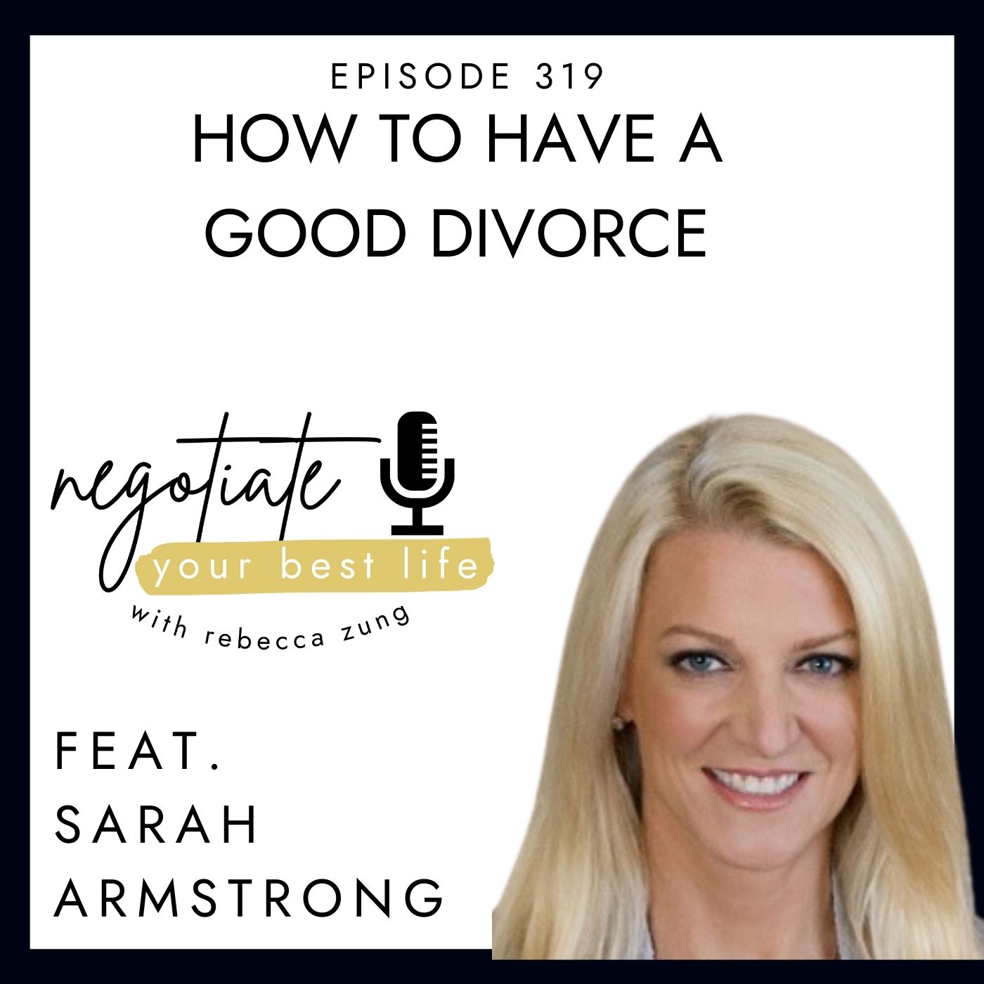 How to Have a Good Divorce with Sarah Armstrong on Negotiate Your Best Life with Rebecca Zung #319