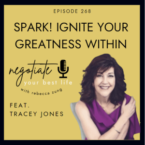 ”Spark! Ignite Your Greatness Within” with Tracey Jones on Negotiate Your Best Life with Rebecca Zung #268