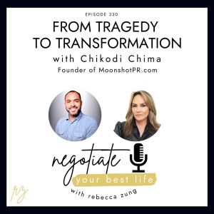 From Tragedy to Transformation with Chikodi Chima and Rebecca Zung on Negotiate Your Best Life #330