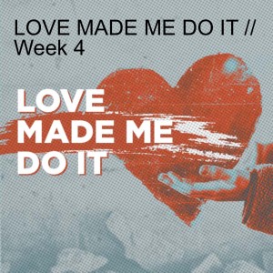 LOVE MADE ME DO IT // Week 4