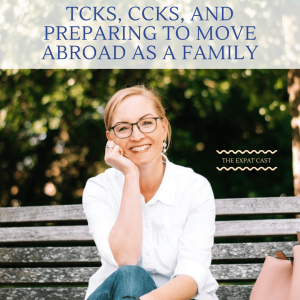 TCKs, CCKs,and Preparing to Move Abroad as a Family with Anna