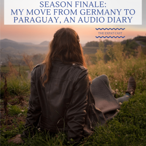 My Move from Germany to Paraguay, an Audio Diary