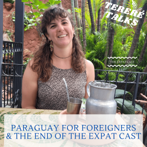 Tereré Talks: Paraguay for Foreigners & the End of The Expat Cast