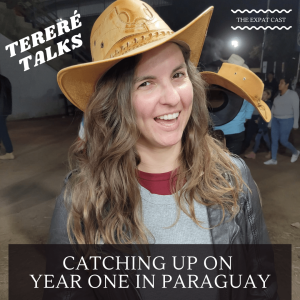 Tereré Talks: Catching Up About One Year of Living in Paraguay