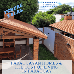 Tereré Talks: Paraguayan Homes & the Cost of Living in Paraguay