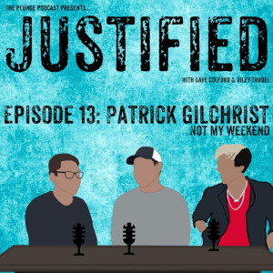 JUSTIFIED #13: Patrick Gilchrist \ Not My Weekend
