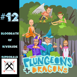 Plungeons & Dragons #12: The Bloodbath of Riverside