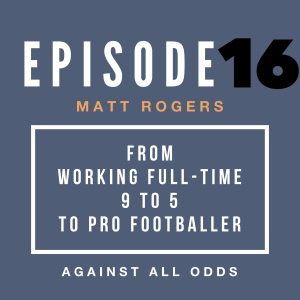 From Working Full-Time 9 to 5 Job to Pro Footballer | Matt Rogers' Path to Pro